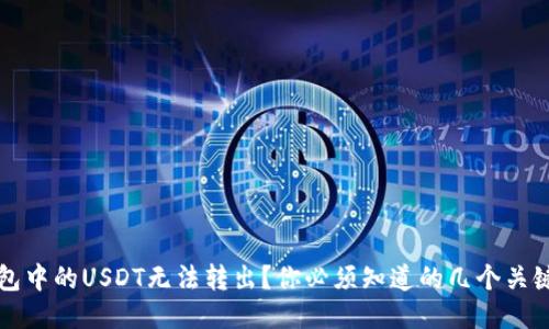 冷钱包中的USDT无法转出？你必须知道的几个关键因素