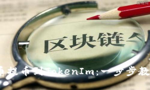 如何将HECO货币提币到TokenIm：一步步教你轻松转移资产