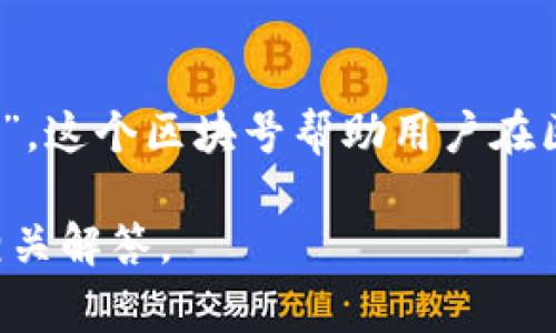 “Tokenim区块号”是一个具体的术语，可能与区块链技术或加密货币相关。在区块链网络中，每一个区块都有一个唯一的编号，称为“区块号”。这个区块号帮助用户在区块链中追踪和确认交易。如果你指的是某个特定的区块链或项目的区块号，例如“Tokenim”项目，通常会涉及到该项目的特定网络或协议。

如果你有更具体的问题，或者需要了解某个特定的“Tokenim”项目的区块号相关信息，请提供更详细的背景或上下文。我会尽力为你提供相关解答。