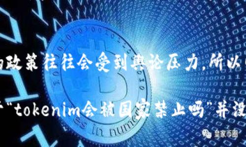 关于“tokenim会被国家禁止吗”这个问题，其实涉及到了较为复杂的法律、经济和技术因素。我们可以从多个角度来分析这一问题。以下是一些可能影响tokenim是否会被国家禁止的因素。

1. 政策与法律环境
首先，各国对加密货币和代币的监管政策各不相同。有些国家对加密资产持开放态度，鼓励技术创新，认为其在未来金融中会占据重要地位。而另一些国家则对加密货币的潜在风险感到担忧，可能会采取更为严厉的监管措施，甚至直接禁止某些类型的代币。

2. 公众接受度
公众对tokenim的接受度也是一个关键因素。如果大多数人认为tokenim是一种安全的投资方式，能够提供额外的价值，那么它可能会持续存在并发展。然而，如果公众因诈骗事件或市场波动而对其失去信心，国家可能会干预，以保护投资者的利益。

3. 经济考量
tokenim对国家经济可能带来的影响也是政策决定的重要考量之一。有时候，国家可能会利用tokenim来促进经济发展，增强数字经济的竞争力。如果tokenim能促进外汇流入、推动科技发展，国家可能会倾向于支持而非禁止。

4. 技术的演进
随着技术的不断进步，tokenim的形式和功能也在不断发展。去中心化金融（DeFi）、非同质化代币（NFT）等新兴领域也让tokenim的应用场景越来越广泛。如果技术环境发生重大变化，国家的态度也有可能随之改变。

5. 国际形势的影响
在全球化的背景下，一个国家的政策往往会受到其他国家的影响。例如，一些国家可能会因为国际经济制裁而禁止某些tokenim的使用，而这些决定可能会影响整个市场的动态。这样的国际政治经济环境，无疑为tokenim的未来增添了不确定性。

6. 网民与社交媒体的影响
如今，社交媒体已经成为舆论的重要场所。对tokenim的讨论和新闻会在网络上迅速传播，形成公众舆论。国家的政策往往会受到舆论压力，所以网民的声音也将直接影响tokenim未来是否会被禁止的结果。

总结来看，tokenim在各国的发展前景与具体的政策、公众态度及技术进步等多个因素都有密切关系。所以，关于“tokenim会被国家禁止吗”并没有一个简单的答案。未来的发展也许会更加复杂，需要密切关注相关市场和政策的动态变化。
