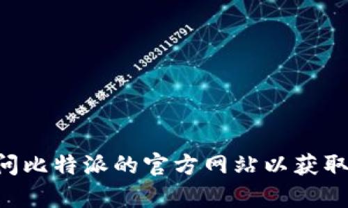 比特派（Bitpie）是一款多功能的数字资产钱包，用户可以通过其官方网站获取最新的信息和下载钱包应用。您可以访问比特派的官方网站以获取更多详细信息。请注意在访问网站时确保安全，并确保从官方渠道下载软件。若需要更详细的帮助或指引，请随时告知！