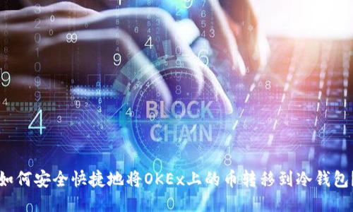如何安全快捷地将OKEx上的币转移到冷钱包？