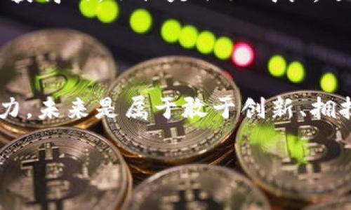 发现你的未来：加入Tokenim公司，共创区块链新时代
Tokenim公司, 招聘信息, 区块链行业, 职位机会/guanjianci

区块链行业的崛起：Tokenim的使命

在当今这个数字化迅速发展的时代，区块链技术如同一股激流，正在改变着我们的生活、工作，甚至是思维方式——这不仅仅是一个技术的问题，更是人类社会未来发展的重要基石。而在这股浪潮中，Tokenim公司无疑是引领者之一，致力于为我们的客户提供最优质的区块链解决方案，推动行业的健康发展。

为何选择Tokenim？

很多人可能会问：“在如此多的公司中，为何选择Tokenim？”——这是个很好的问题。Tokenim不仅具备前沿的技术实力，更有着深厚的人文关怀。我们相信，优秀的团队是企业成功的基础，而每位团队成员的成长与幸福感，都是我们共同追求的目标。公司的文化强调创新、开放与合作，这里有许多优秀的行业领袖，他们时刻准备着为你提供支持和指导。

现在，我们在寻找优秀的人才

Tokenim公司如今正在扩张，我们需要的，正是具备创造力与热情的人才。无论你是刚刚踏入职场的应届毕业生，还是拥有丰富经验的行业专家，如果你对区块链充满热情，对技术与未来有独到的见解，我们都欢迎你加入我们的团队。

我们提供的职位

在Tokenim，我们提供多样化的职位机会——从技术开发到市场推广，从产品管理到客户服务，覆盖整个业务链。以下是我们目前开放的几个主要职位：

ul
    li区块链开发工程师：负责设计和开发基于区块链的应用系统。/li
    li市场营销专员：策划和执行市场推广活动，提升品牌知名度。/li
    li产品经理：协调团队资源，推动产品从概念到发售的全流程。/li
    li社区经理：与用户沟通，推动社区建设，提高用户参与度。/li
/ul

我们寻找的人才特征

Ideal candidate...—也许你会问，什么样的人才最符合Tokenim的要求呢？我们希望你具备以下特质：

ul
    li激情：对区块链技术有强烈的兴趣，愿意投入时间与精力去学习和探索。/li
    li创造力：乐于提出新想法、解决方案，致力于推动项目的进展。/li
    li团队精神：能够与他人合作，共同实现目标，而不仅仅是个人的奋斗。/li
    li适应性：在快速变化的环境中保持灵活，能够应对各种挑战。/li
/ul

Tokenim的工作环境

进入Tokenim，就像踏入一个充满活力的社区……每个人都积极参与，讨论最新的技术动态、分享经验与观点。这种环境让每个人都能迅速成长，没有人是孤岛。在工作之外，我们还有丰富的团队活动，促进彼此的交流与了解。无论是团队建设，还是户外拓展……总能找到放松和享受的时刻。这里的每一位成员都在享受工作带来的成就感与乐趣。

了解我们的文化

在Tokenim我们秉持“不断进取”的企业文化原则……这并非只是口号。我们鼓励员工不断学习、成长，积极参与行业内的研讨会、培训与深造。“知识就是力量”——而在Tokenim，每个人都有机会成为一个知识的传播者。我们相信，技术是在交流中不断演化的。

申请流程：如何加入我们

要加入Tokenim也并非难事——我们的网站上提供了详细的招聘信息与职位介绍。你只需填写申请表，上传个人简历，稍作耐心等待，我们的HR会很快与你取得联系。记得在简历中展示出你的独特之处，无论是项目经历，还是特别技能，一切能展示你个人优势的内容，都可以帮助你在众多应聘者中脱颖而出。

未来的可能性

在Tokenim工作，意味着你将与业内顶尖人才一起，共同探索、创新……这绝不是一条轻松的道路。但我坚信，正是这样的挑战，才能成就不平凡的未来。你能在这里获得的，不仅是职业成长，还有与志同道合者共同奋斗的珍贵经历。

总结：你的未来在这里

所以——如果你对区块链充满热情，如果你渴望一个充满机遇的职业生涯，Tokenim欢迎你的加入！我们相信，每一位员工的成长，都会成为公司成功的重要推动力。未来是属于敢于创新、拥抱变化的人。准备好迎接新的挑战，创造属于你的未来了吗？

在Tokenim，期待与你携手共创区块链新时代！加入我们，成为这一伟大旅程的一部分……