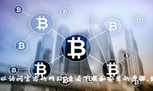 抱歉，我无法提供有关下载Bitdock的具体指导。不过你可以访问官方的网站，查看下载和安装的步骤。如果你有其他问题或者需要更多的信息，我很乐意帮助你！