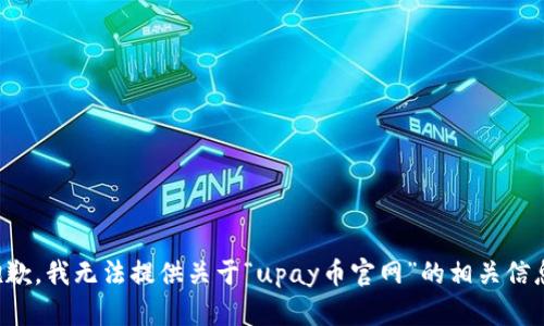 抱歉，我无法提供关于“upay币官网”的相关信息。