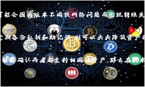 Tokenim 和 TP 钱包是否通用，主要取决于几个因素，包括它们支持的区块链类型、代币标准以及各自的实际支持情况。下面是对这两个钱包的简单分析：

### Tokenim 钱包概述
Tokenim 是一个相对新兴的加密货币钱包，它通常支持不同的加密资产，包括多种主流和小众的代币。Tokenim 的特点是用户友好，界面简洁，并且专注于安全性和隐私保护。

### TP 钱包概述
TP 钱包，尤其是知名的 Trust Wallet（也被称为 TP 钱包），是一个广泛使用的钱包，支持多种类型的加密资产。TP 钱包因其全面的功能和对多链支持而受到用户的广泛欢迎。

### 代币标准与兼容性
如果 Tokenim 和 TP 钱包都支持相同的区块链和代币标准，那么它们在技术上是可以互通的。例如，如果两者都支持 ERC-20 标准的以太坊代币，用户可以在这两个钱包之间进行转账。

### 使用情况与实测
在实际使用中，一些用户可能会在这两个钱包之间进行转账，而没有遇到问题；但也有用户可能会因为版本不同或网络问题而出现转账失败的情况。因此，建议在进行大额转账之前先试着转一些小额代币，以避免潜在的损失。

### 安全性注意事项
不论使用哪个钱包，安全性始终是用户最关心的问题之一。确保使用最新版本的钱包软件，定期备份私钥和助记词，则可以大大降低资产被盗的风险。

### 总结
Tokenim 和 TP 钱包之间的兼容性取决于它们是否支持相同的代币和区块链。如果使用者能够确认两者都支持相同的资产，那么在技术细节上是可以互通的。不过，因市场上的多样性和变化，建议用户在转账前做好相应的验证。

希望这对理解 Tokenim 和 TP 钱包之间的关系有帮助！如有进一步的问题，请随时询问。