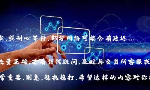 提币流程通常涉及一些步骤，但是具体到CORE提币到TP钱包的细节可能需要访问相关的加密货币交易所或钱包的官方支持文档。以下是一个基本的步骤指南：

准备工作
在开始之前，确保你已经完成以下准备工作：
ul
    li下载并安装了TP钱包，并创建了钱包账户。/li
    li确保你在一个支持CORE的交易所拥有帐户，比如OKEx、Huobi等。/li
    li准备好CORE的地址，非常重要，确保它是正确的。/li
/ul

步骤一：在TP钱包中获取CORE地址
打开TP钱包，然后按照以下步骤操作：
ol
    li找到“资产”或“钱包”选项。/li
    li搜索CORE，选择它并点击“接收”或“收款”。/li
    li复制显示的地址，确保它没有错误，因为任何错误都会导致资金丢失。/li
/ol

步骤二：登录交易所提币
接下来，登录到你的交易所账号，完成以下操作：
ol
    li找到“资产”或“钱包”页面，通常会在导航菜单中明显标识。/li
    li选择“提币”或“提现”选项。/li
/ol

步骤三：填写提币信息
在提币页面，填写必要的提币信息：
ul
    li选择CORE作为提币的加密货币。/li
    li粘贴你在TP钱包中复制的地址。小心核对地址的正确性。/li
    li输入你想提取的数量，考虑交易所的手续费，确保你有足够的余额。/li
/ul

步骤四：确认提现
确认所有信息无误后，按照交易所的要求进行确认，包括但不限于：
ul
    li使用二次验证（如手机短信验证码或邮件确认）。/li
    li确认提现及其费用。/li
/ul

步骤五：检查状态
完成提币请求后，系统会处理你的请求。你可以在交易所的提现记录页面查看状态。一般情况下，有以下几种状态：
ul
    li待处理 - 提现请求正在处理中。/li
    li已完成 - 提币成功，资金已转入你的TP钱包。/li
    li失败 - 如有失败，通常会提供失败原因，请尽快联系客户支持。/li
/ul

步骤六：在TP钱包中确认到账
最后，打开TP钱包，查看专属的CORE资产，确定是否到账。如果没看到，可以尝试刷新，或耐心等待。部分网络可能会有延迟...

总结
提币到TP钱包的过程其实相对简单，但是每一步都需要小心谨慎，确保地址无误、数量正确。若有任何疑问，及时与交易所客服或社区求助也是一种解决方式。总之，安全第一，祝你在数字货币的世界里一路顺风！

这个过程大致上会为你提供从核心资产提币到TP钱包的必要步骤。每个步骤都非常重要，别急，稳扎稳打。希望这样的内容对你能有所帮助，助你轻松操作！