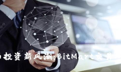 掌握数字货币投资新风潮：BitMart交易所APP使用指南