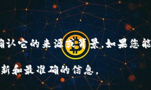 Tokenim 不是特别知名的品牌或公司，可能是一些小型项目或初创企业的名称。因此，没有广泛的信息来确认它的来源或背景。如果您能提供更多关于 Tokenim 的上下文或细节，例如它的业务领域或相关产品，我会更乐意帮您查找相关信息。

如果