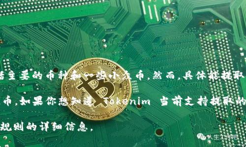 Tokenim 是一个加密货币交易平台，通常允许用户在其平台上交易多种加密货币，包括主要的币种和一些小众币。然而，具体能提取多少种币，取决于 Tokenim 上列出的币种种类，以及平台的规定和政策。

一般来说，用户在注册并通过认证后，可以提取他们在平台上购买或交易的任何加密货币。如果你想知道 Tokenim 当前支持提取的具体币种，建议直接访问 Tokenim 的官方网站或者查看他们提供的官方文档和公告。

如需更具体的信息，您也可以咨询 Tokenim 的客服支持，获取有关提币的限制和相关规则的详细信息。