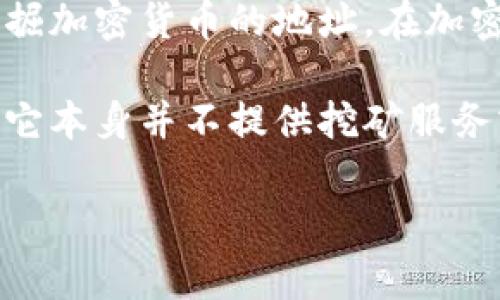 Tokenim不太可能被用作挖矿地址，因为Tokenim是一个数字资产交易和管理平台，而挖矿地址通常是指用于挖掘加密货币的地址。在加密货币的世界里，挖矿通常涉及使用算力进行区块链网络的维护，并获得新生成的加密货币作为奖励。

如果你在考虑将Tokenim与挖矿活动相关联，可以使用Tokenim平台来管理和交易通过挖矿获得的加密货币，但它本身并不提供挖矿服务或地址。如果你想进行挖矿，通常需要一个钱包地址来接收挖矿奖励，这个地址通常由你所选择的加密钱包提供。

如果你有其他具体问题或者更详细的背景信息，欢迎提供更多信息，我将乐意帮助你！