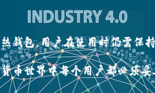 在讨论“token.im”这个钱包时，首先需要明确一点：它实际上是一个与以太坊相关的多链钱包，支持ERC20、ERC721以及其他类型的代币。在了解“token.im”是冷钱包还是热钱包之前，首先，要清楚冷钱包和热钱包的定义及其特点，这对理解“token.im”的功能至关重要。

### 什么是热钱包和冷钱包？

#### 冷钱包

冷钱包，也就是离线钱包，通常不直接连接到互联网，因此它们被认为是最安全的存储加密货币的方式。冷钱包的例子包括硬件钱包（如Ledger和Trezor）和纸钱包。这些方式虽然安全，但在使用时可能不够方便，因为你必须在每次有交易时连接到网络。

- **优点**：安全性高，能够有效防止黑客攻击和网络病毒。
- **缺点**：使用较不方便，无法快速进行交易。

#### 热钱包

热钱包是在线钱包或者有网络连接的钱包，比如软件钱包或交易所提供的钱包。热钱包通常提供更好的用户体验，允许用户更快速地进行交易。但是，由于它们常常处于联机状态，安全性相对较低，更容易遭受攻击。

- **优点**：使用方便，快速交易，对用户友好。
- **缺点**：安全性相对较低，易受到网络攻击。

### token.im钱包的性质

现在，回到token.im——它是一个提供多种功能的以太坊钱包。综合考虑其特点：

1. **易用性**：token.im提供友好的用户界面，适合新手用户使用。用户可以方便地管理他们的代币，进行发送和接收。

2. **安全性措施**：虽然token.im是一个热钱包，但它也实施了一些安全措施，比如多重签名和二次验证，这些都有助于提高账户的安全性。

3. **多链支持**：token.im支持多种链上的代币，让用户在同一个平台上管理不同类型的资产。

综上所述，虽然token.im提供了一些安全防护，但它仍被归类为热钱包，原因主要是它需要连接互联网来进行交易和管理资产。

### 使用token.im需要注意的地方

#### 安全策略

既然token.im是热钱包，就意味着用户需要在使用时采取额外的安全策略：

- **设置强密码**：与所有在线服务一样，使用复杂且独特的密码至关重要。
- **启用二次验证**：如果token.im提供二次验证功能，务必启用，增加安全层次。
- **定期备份**：将钱包信息进行备份，保证在设备丢失或损坏时能找回资产。

#### 对于新手的建议

1. **理解功能**：花时间熟悉token.im的各项功能，包括交易记录、代币管理等，确保在使用中不会出现操作失误。
2. **小额试水**：如果你是新手，建议先进行小额交易，熟悉流程，待完全掌握后再进行大额交易。
3. **关注市场动态**：保持对加密市场的关注，了解哪些代币更具潜力，以便做出明智的投资决策。

### 总结

总的来说，token.im是一个功能丰富的热钱包，适合那些在加密货币交易中寻求方便和多样化管理的用户。虽然它的安全措施有所增强，但由于其本质是热钱包，用户在使用时仍需保持警觉，随时关注账户的安全性。所以，如果你正在使用或者考虑使用token.im，确保了解其优势和劣势，以及在使用过程中须采取的安全措施。

通过深入研究矿工和投资者对token.im钱包的分析和使用反馈，我们可以得出答案：它在提供便捷性的同时，用户也需要承担相应的风险。这是当今加密货币世界中每个用户都必须妥善平衡的课题。希望今天的分享能帮助你在钱包选择时做出更好的决策。这...是真的吗？当然，相信你的判断和选择会让你在数字资产的世界中越走越远。