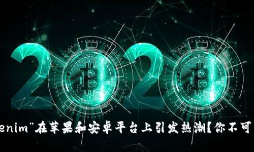 为什么“Tokenim”在苹果和安卓平台上引发热潮？你不可不知的秘密！