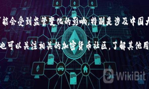 截至2023年10月的信息，Tokenim并没有明确的公告表明已经清退大陆客户。然而，许多加密货币平台和金融机构在政策上可能会受到监管变化的影响，特别是涉及中国大陆的市场。由于中国政府对于加密货币的监管相对严格，许多国际平台选择限制或调整其在中国大陆的服务以遵循当地法规。

对于想了解Tokenim的最新动态或具体政策的用户，建议定期查看其官方网站或社交媒体渠道，以获取最新的官方信息。同时，也可以关注相关的加密货币社区，了解其他用户的经验分享与讨论。这对于把握平台的动向和未来可能的安排是非常有帮助的。

如果您有具体的投资需求或疑问，最好咨询专业的财务顾问，以确保做出明智的决定。