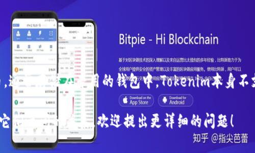 Tokenim是一种区块链技术应用，通常用于管理和交易代币，而比特币是一种独立的加密货币，通常存储在专用的钱包中。Tokenim本身不支持直接存放比特币，但有可能通过与比特币相关的功能或桥接服务来管理与比特币的交互。

如果你有关于如何使用Tokenim或其他平台来处理比特币的具体问题，或者想了解更多关于它们之间的关系，欢迎提出更详细的问题！