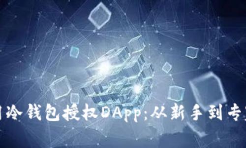 如何安全使用冷钱包授权DApp：从新手到专家的完整指南