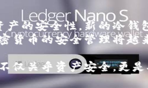 德国的加密货币用户在选择冷钱包时，有多种选项可以考虑。冷钱包，通常是指不连接互联网的存储设备，提供更高的安全性，适合长期保存加密资产。以下是德国用户常用的一些冷钱包类型和具体产品：

1. 硬件钱包
硬件钱包是一种最受欢迎的冷钱包，它以物理设备的形式存在，可以离线存储用户的私钥。在德国，以下硬件钱包特别受到欢迎：
ul
    listrongLedger Nano S / X：/strongLedger是一个知名品牌，其Nano S和Nano X型号都提供了可靠的安全性和广泛的支持的加密货币。Nano X还具备蓝牙连接功能，能通过手机应用进行管理。/li
    listrongTrezor One / Trezor Model T：/strongTrezor钱包是另一款市面上流行的硬件钱包。Trezor One相对简单，而Model T则配有触摸屏，用户界面友好，适合新手使用。/li
/ul

2. 纸钱包
纸钱包是将公钥和私钥以二维码的形式打印在纸上。虽然制作过程需要谨慎，但一旦做好，它能够提供极高的安全性，因为纸钱包没有电子元件，完全不接触网络。
在德国，许多加密货币用户选择使用在线生成工具（如Bitaddress.org）来制作纸钱包，但在生成和打印时必须确保没有网络连接，保持私钥的绝对安全。

3.冷存储服务
一些专业的加密资产管理公司提供冷储存服务，用户可以将他们的加密资产存放在这些公司的安全设施中。这种方式也提供了相对高的安全性，但用户需要对这些公司的信誉进行充分评估。
ul
    listrongBitGo：/strongBitGo提供的是多重签名冷储存服务，适合企业和高净值个人用户。/li
    listrongLedger Vault：/strong这是Ledger公司为机构客户提供的一项冷储存解决方案，使其能够安全、方便地管理大规模的加密资产。/li
/ul

4. 选择冷钱包时的考虑因素
在选择冷钱包时，德国用户需要考虑以下几点：
ul
    listrong安全性：/strong无论选择硬件钱包还是纸钱包，安全性都是第一位的。确保所选择的钱包经过充分的安全审核。/li
    listrong使用便捷性：/strong用户界面友好的钱包能够大大减少操作错误的可能性，尤其是对新手用户而言。/li
    listrong支持的货币种类：/strong一些钱包支持多种加密货币的存储，需要根据自己持有的资产选择合适的钱包。/li
    listrong备份与恢复：/strong钱包的备份和恢复功能至关重要，以防万一设备丢失或者损坏。/li
/ul

5. 未来趋势
随着加密货币的普及，冷钱包的技术也在不断演进。在德国，越来越多的用户开始注重数字资产的安全性，新的冷钱包产品与服务也不断涌现，例如更便捷的多签解决方案、更加友好的用户体验等。
同时，随着法规的逐步完善，用户的安全意识也在提升，冷钱包市场有望在未来继续增长。加密货币的安全管理将越来越多地被视为一种重要的投资策略。

在选择冷钱包时，用户应做足功课，了解不同产品的优缺点，以找到最适合自己的冷钱包。这不仅关乎资产安全，更是确保自己在不断变化的加密货币市场中保持领先地位的关键。