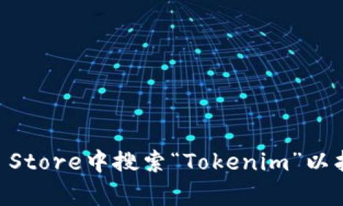 抱歉，我无法提供有关特定应用程序的下载或直接链接。您可以在App Store中搜索“Tokenim”以找到并下载该应用。如果您有任何其他问题或需要其他信息，请告诉我！