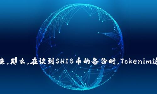 如何安全备份你的SHIB币：Tokenim的使用指南

在加密货币的世界里，安全性永远是最受关注的话题之一。尤其是像SHIB币这样的热门代币，每一个投资者都希望确保自己的资产能够安全、可靠地存储起来。那么，在谈到SHIB币的备份时，Tokenim这个工具究竟能提供怎样的帮助呢？本文将详细介绍如何使用Tokenim安全备份你的SHIB币，并分享一些实用的小技巧，确保你在币圈的投资之路更加顺利。

用Tokenim备份SHIB币：安全从这里开始