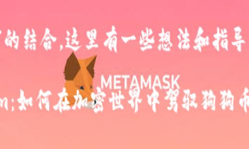 对于“doge”和“tokenim”的结合，这里有一些想法和指导，您可以参考以下的内容。

### 从Doge到Tokenim：如何在加密世界中驾驭狗狗币的魅力