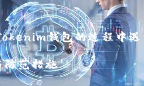 关于“tokenim钱包为什么会提示病毒”的问题，您可能在使用或下载Tokenim钱包的过程中遇到了安全警告。下面我将详细介绍可能的原因以及如何应对这些警告。

### Tokenim钱包的安全警告：为什么会提示病毒？了解潜在风险与防范措施
