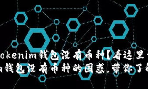 为什么你的Tokenim钱包没有币种？看这里一探究竟！
解决Tokenim钱包没有币种的困惑，带你了解背后的秘密