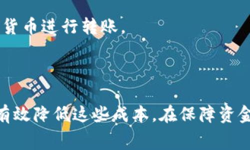 冷钱包的手续费通常是指在使用冷钱包进行交易时所需支付的费用。冷钱包，包括硬件钱包和纸钱包，通常用于安全存储加密货币，因为它们不直接连接到互联网，能够最大程度上减少被盗或丢失的风险。

### 冷钱包的手续费

尽管冷钱包本身不收取手续费，但使用冷钱包进行转账时仍会涉及到一些费用。这些费用主要包括：

1. **网络手续费**：每当你通过冷钱包发送加密货币时，都会产生一定的网络手续费。这种费用是由区块链网络收取的，通常取决于网络的拥塞情况和交易的复杂性。较高的网络拥塞会导致手续费上升。

2. **交易平台的手续费**：如果你通过交易平台将资金转入冷钱包，平台可能会收取相应的提现手续费。不同平台的费用结构可能各不相同，有些可能会提供免手续费的活动。

3. **硬件钱包购买成本**：如果你使用硬件钱包，初始购买成本也是一项考虑因素。虽然这不是直接的手续费，但在计算使用冷钱包的总体成本时，应该考虑这笔费用。

### 如何降低手续费

用户在使用冷钱包时，可以采取以下几种方式来降低手续费：

- **选择合适的转账时机**：观察网络拥塞情况，选择在交易繁忙时段以外的时间进行转账，可以显著降低手续费。

- **使用合适的交易平台**：提前调查并选择费用较低的交易平台进行提现，可以在资金转移到冷钱包时节省一些成本。

- **选择低手续费的加密货币**：有些加密货币的网络手续费较低，可以考虑使用这些货币进行转账。

### 结论

冷钱包的手续费主要体现在网络费用和平台提现费用上，选择合适的时间和平台可以有效降低这些成本。在保障资金安全的前提下，合理规划手续费是每位加密货币用户都需要考虑的重要因素。