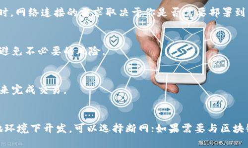 创建Tokenim并不一定需要断网，关键在于你所使用的工具和平台。在某些情况下，尤其是涉及到区块链平台和智能合约开发时，网络连接可能会影响项目的部署和相关操作。以下是一些具体情况：

### 1. 在线工具与平台
如果你使用的是在线的Token生成工具，通常是需要保持网络连接的。这些工具的操作会涉及到与区块链的交互，上传智能合约等。

### 2. 本地开发环境
如果你在本地搭建了开发环境（比如使用Ganache、Truffle等工具），那么在创建和测试Token时，网络连接的需求取决于你是否需要部署到主网或测试网。如果只是在本地网络中运行，断网是可以的，但你将无法进行与外部网络的交互。

### 3. 安全性考虑
在某些情况下，开发者可能选择断网以增加安全性，特别是当涉及私钥或敏感信息时。这样可以避免不必要的风险。

### 4. 交易和发布
无论是在哪个平台上创建Token，当你的Token准备好发布到区块链上后，通常都需要网络连接来完成交易。

### 总结
总的来说，创建Tokenim时是否需要断网主要取决于你的工作方式和安全考量。如果是在纯本地环境下开发，可以选择断网；如果需要与区块链交互，则需要保持网络连接。