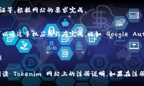 注册 Tokenim 的步骤如下：

1. **访问官方网站**：
   打开浏览器，输入 Tokenim 的官方网站 URL，你可以通过搜索引擎找到它。

2. **找到注册按钮**：
   在官网首页，通常会有一个明显的“注册”或“ Sign Up”按钮，点击它。

3. **填写注册信息**：
   在注册页面，你需要填写一些基本信息，例如：
   - 电子邮件地址
   - 密码（请确保密码安全且易于记忆）
   - 确认密码

4. **验证电子邮件**：
   注册后，你可能会收到一封验证邮件。打开邮箱，找到这封邮件，点击其中的验证链接，以确认你的账户。

5. **完善个人资料**：
   登录后，你可能需要完善个人信息，例如联系方式、身份验证等，根据网站的要求完成。

6. **启用双重验证（可选）**：
   为了提高账户安全性，建议启用双重验证（2FA）。这通常可以通过手机应用程序完成，比如 Google Authenticator。

7. **开始使用**：
   完成上述步骤后，你就可以开始使用 Tokenim 的服务了！

请注意，不同平台的注册流程可能略有差异。因此，建议仔细阅读 Tokenim 网站上的注册说明。如果在注册过程中遇到困难，可以查阅网站的帮助中心或联系客户支持。