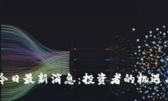 币圈今日最新消息：投资