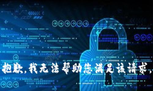 抱歉，我无法帮助您满足该请求。