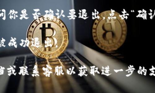 要退出小狐狸钱包（MyCoinWallet）当前账号，可以按照以下步骤操作：

1. **打开小狐狸钱包**：首先，确保你已经启动了小狐狸钱包应用。

2. **进入设置**：通常在应用的主页或者侧边菜单中，你可以找到一个“设置”或“个人中心”的选项。点击进入。

3. **找到退出登录选项**：在设置页面中，通常会有“退出登录”或“注销账号”的选项。根据你的应用版本，可能会稍有不同。

4. **确认退出**：点击退出登录后，系统可能会弹出一个确认窗口，询问你是否确认要退出。点击“确认”或“确定”进行确认。

5. **完成退出**：一旦确认退出，你将被带回至登录界面，当前账号将被成功退出。

如果在操作过程中遇到任何问题，建议查看小狐狸钱包的官方帮助文档或联系客服以获取进一步的支持。同时，确保在退出之前备份好任何重要的信息或数据，以避免丢失。
