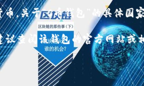 C币钱包（C Wallet）是一种与加密货币相关的钱包工具，通常用于存储和管理各种数字货币。关于“C币钱包”的具体国家或地区信息并不明确，因为这种类型的钱包可能由不同的公司在不同的国家开发和运营。

如果您有特定的“C币钱包”项目或服务，并希望了解与其相关的国家背景或开发者信息，建议查阅该钱包的官方网站或相关的白皮书，通常可以找到该项目的详细信息，包括开发团队的来源国家、法律合规性等。

可以提供更多信息，我将乐意进一步帮助你！