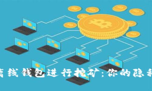 如何使用Tokenim离线钱包进行挖矿：你的隐私与安全的双重守护