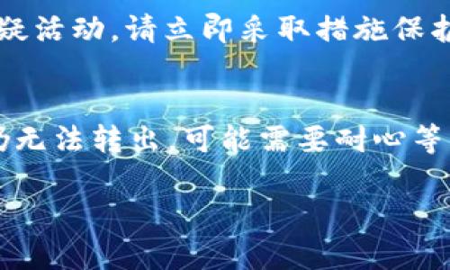 如果您在使用TokenIM（一个加密货币钱包或交易平台）时遇到资金无法转出的情况，可以尝试以下几个步骤来解决问题：

### 1. 检查网络和交易状态
网络状况与确认时间
首先，确认您的互联网连接是否正常。然后，查看您的交易状态，尤其是在高峰期，交易确认可能需要更长时间。

查看区块链状态
有时，区块链本身可能会遇到拥堵问题，这会导致您的交易处理得更慢。您可以使用区块浏览器查看您的具体交易是否已经被确认。

### 2. 检查钱包设置
确认钱包地址和费用
确认您输入的目标地址是否正确，并确保您设置的交易费用足够高，特别是在网络繁忙的情况下。手续费低可能导致交易延迟或失败。

冷钱包与热钱包
如果您使用的是冷钱包，请确保已正确连接并同步到网络。而在使用热钱包时，确保软件是最新版本，及时更新可以解决很多问题。

### 3. 联系客户支持
求助专业团队
如果您在进行上述检查后问题依然存在，最好联系TokenIM的客户支持。他们能为您提供更有针对性的解决方案。有时，平台服务器问题或技术维护也可能影响资金转出。

### 4. 社区与论坛
查阅社区信息
访问相关的社区论坛、社交媒体平台，看看其他用户是否遇到了相同的问题。有时，用户共享的信息和解决方案会让您豁然开朗。

### 5. 注意安全问题
提升安全意识
确保您的钱包安全，检查是否有异常登录或未授权交易。若发现任何可疑活动，请立即采取措施保护您的资产。

### 结语
以上是针对TokenIM转不出资金的一些解决办法。如果在努力解决后仍无法转出，可能需要耐心等待或寻求专业帮助。在此过程中，请保持冷静，并谨慎行事。

希望这些信息能为您解决问题提供帮助！