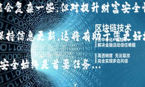 在加密货币的世界中，提币（或转账）地址是一个非常重要的概念，它是用来接收和发送数字货币的地方。RVN（RavenCoin）作为一种相对新的加密货币，它的提币地址当然可以是冷钱包地址。接下来，我们将详细探讨 RVN 提币地址与冷钱包的关系，以及选择冷钱包的原因和注意事项。

什么是冷钱包？
冷钱包是一种离线存储数字资产的钱包, 不直接连接到互联网，从而减少了被黑客攻击的风险。相较于热钱包——即在线钱包，冷钱包能为用户提供更高的安全性。常见的冷钱包包括硬件钱包（如 Ledger、Trezor）、纸钱包以及离线计算机钱包等。

RVN 提币地址能否是冷钱包地址？
答案是肯定的——RVN 的提币地址能够是任何符合要求的钱包地址，无论是冷钱包还是热钱包。实际上，许多决定将数字资产长期储存的用户都会选择冷钱包，因为它们在安全性方面有着显著的优势。对于 RVN 这样的加密货币，用户在提币时最重要的是确保提币地址的正确性，避免出现资产丢失的情况。

冷钱包的优势
冷钱包主要有以下几个优势：
ul
    listrong安全性高/strong：因其离线存储，冷钱包可以有效抵御黑客攻击。无论是针对网络攻击还是恶意软件，冷钱包都能提供显著的保护。/li
    listrong避免人为错误/strong：因为冷钱包的使用一般需要更多的步骤，比如物理接入或手动输入信息，这样可以有效避免一些操作错误，比如错误地转账到还是使用时的热钱包地址。/li
    listrong长期储存理想/strong：如果您打算长期持有 RVN，冷钱包无疑是最佳选择，因为它能降低数字资产在市场波动中失去价值的风险。/li
/ul

使用冷钱包转账 RVN 的步骤
如果您决定使用冷钱包来储存 RVN，以下是一些基本步骤来完成提币过程：
ol
    listrong生成冷钱包地址/strong：首先，您需要创建一个冷钱包并生成一个 RVN 地址。确保这个地址是正确的，并做好备份。/li
    listrong将 RVN 提币到冷钱包地址/strong：在您所使用的交易所中，选择提币功能，输入刚刚生成的冷钱包地址，确认信息后提交申请。/li
    listrong确认转账/strong：通常需要一些时间来确认转账，您可以在区块链上查看相关信息。/li
/ol

注意事项
在使用冷钱包储存 RVN 时，您需要注意以下几点：

ul
    listrong备份和安全性/strong：确保冷钱包的备份是安全的，防止物理损坏或丢失。如果备份没有保管好，您可能无法找回资产。/li
    listrong选择可信赖的冷钱包/strong：市场上有许多种类的冷钱包，确保选择知名品牌和有良好用户反馈的产品。/li
    listrong保持软件更新/strong：如果是软件冷钱包或者硬件钱包，定期检查更新，保持其安全性和兼容性。/li
/ul

总结
综上所述，RVN 的提币地址可以是冷钱包地址，冷钱包的高安全性和长期存储优势使其成为许多加密货币投资者的首选。尽管操作上可能会复杂一些，但对提升财富安全性来说大有裨益。无论您是新手还是经验丰富的投资者，都应该认真考虑如何安全地管理您的 RVN 和其他加密货币。

在这个不断发展的数字货币市场中，知识就是力量，正确的选择能让您在未来的投资中受益良多。确保您选择冷钱包时仔细甄别，并随时保持信息更新，这将有助于您更好地保护您的资产.... 

希望以上内容能够帮助您更好地理解 RVN 提币地址与冷钱包之间的关系，以及在投资过程中的注意事项。无论选择何种存储方式，确保安全始终是首要任务...