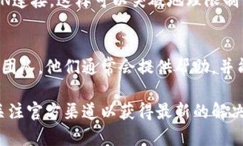 如果您在尝试使用或链接到 Tokenim（一个加密货币或区块链相关平台）时遇到问题，可以考虑以下几个步骤来解决问题：

### 检查网络连接
首先，确保您的设备连接到互联网。这是连接任何在线服务的基本要求。尝试打开其他网站，以确认网络是否正常工作。

### 清理浏览器缓存
有时候，缓存的文件会导致链接问题。尝试清除浏览器的缓存和Cookies，然后重新加载 Tokenim 网站。

### 使用不同的浏览器或设备
如果您正在使用特定的浏览器并遇到问题，您可以尝试使用不同的浏览器（如Chrome、Firefox或Safari）。也可以换个设备试试，比如从手机重新链接，看看问题是否依旧。

### 检查域名是否正确
确保您输入的网址是正确的。如果网址有拼写错误，可能会导致无法链接的情况。请仔细检查并确保没有多余的空格或错误的字符。

### 访问社交媒体或社区论坛
如果 Tokenim 有官方的社交媒体账户（如Twitter、Telegram或Reddit），可以查看是否有其他用户也遇到相同的问题，或者是否有官方的公告说明当前服务器情况。这种方式可以帮助您获取更多信息。

### 尝试使用VPN
在某些地区，特定的网站可能会受到限制。如果您怀疑这可能是问题所在，尝试使用VPN连接，这样可以突破地理限制并访问网站。

### 联系支持团队
如果您尝试了上述所有方法但仍无法链接，建议您联系 Tokenim 的客户支持或技术团队。他们通常会提供帮助，并能够解决特定的技术问题。

希望这些步骤能帮助您解决无法连接 Tokenim 的问题。如果问题依然存在，请持续关注官方渠道以获得最新的解决方案。