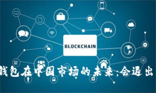 冷钱包在中国市场的未来：会退出吗？