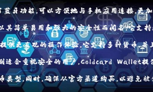 选择一个冷钱包（硬件钱包）对于保护您的加密货币资产至关重要，以下是一些比较受欢迎的冷钱包推荐：

1. **Ledger Nano S**：这是一个非常流行的硬件钱包，适合初学者和有经验的用户。它支持多种加密货币，并且安全性高，通过USB连接电脑操作。

2. **Ledger Nano X**：相对于Nano S，新版的Nano X增加了蓝牙功能，可以方便地与手机应用连接，更加便捷。它拥有更大的存储空间，可以存储更多的应用和加密货币。

3. **Trezor Model One**：这是另一个广受欢迎的硬件钱包，以其简单易用和强大的安全性而闻名。它支持数百种不同的加密货币，界面友好，非常适合新手。

4. **Trezor Model T**：这是Trezor的高级型号，拥有触摸屏，提供更直观的操作体验。它支持多种货币，并且拥有良好的安全特性。

5. **Coldcard Wallet**：这是一个专注于安全的硬件钱包，特别适合重视安全的用户。Coldcard Wallet提供了一系列高级功能，如加密和多重签名支持。

选择冷钱包时，请考虑您的需求、预算以及您想要存储的加密货币类型。同时，确保从官方渠道购买，以避免被伪造或受损的设备。