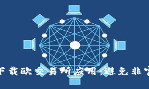 如何安全下载欧交易所应用：避免非官网的风险