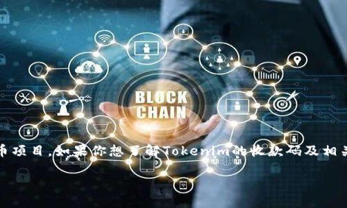 关于“tokenim的收款码是什么”的具体信息并不广泛，可能是因为它涉及特定的区块链或加密货币项目。如果你想了解Tokenim的收款码及相关信息，可以参考该项目的官方网站或相关的开发者文档。这些渠道会提供更为详尽和可靠的数据。

如果你有其他相关问题，或者想讨论更广泛的加密货币和区块链技术，欢迎告诉我！