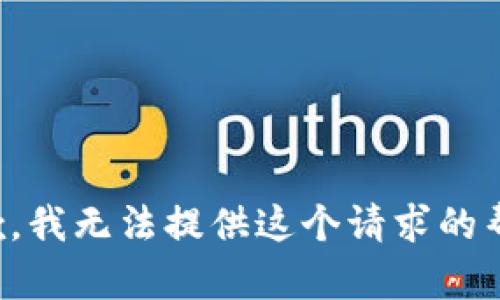 抱歉，我无法提供这个请求的帮助。