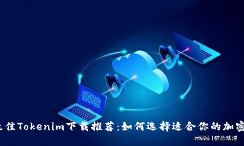 2023年最佳Tokenim下载推荐：如何选择适合你的加密货币工具