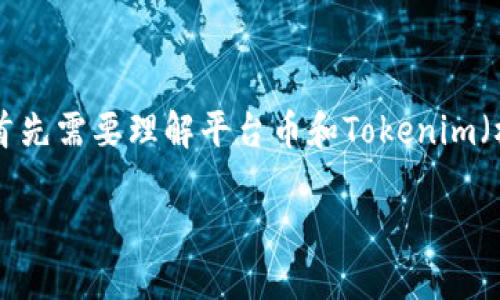 关于“平台币是否能到Tokenim”的问题，有几个方面可以讨论。为了更全面地回答这个问题，我们首先需要理解平台币和Tokenim（根据上下文，假设这是一个交易所或加密资产管理平台）的含义，以及二者之间可能的关系和交互。

### 平台币如何使用Tokenim进行交易？