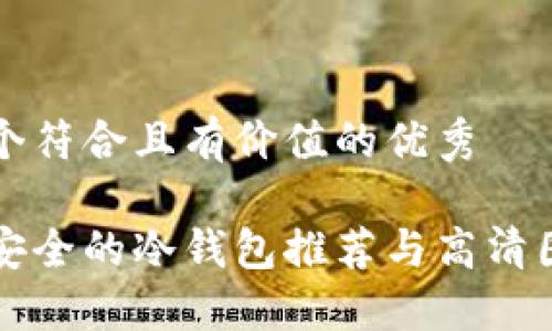 思考一个符合且有价值的优秀

十大最安全的冷钱包推荐与高清图片分享