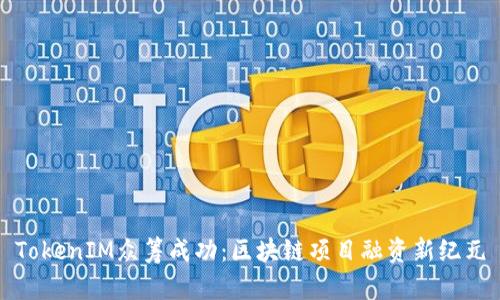 TokenIM众筹成功：区块链项目融资新纪元