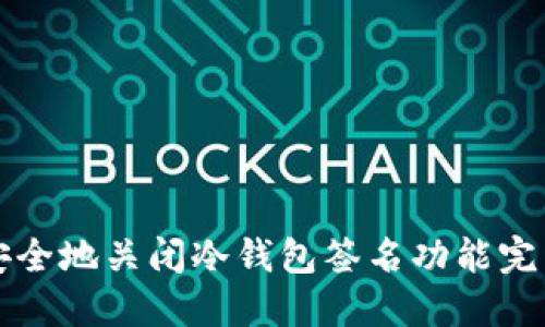 如何安全地关闭冷钱包签名功能完整指南