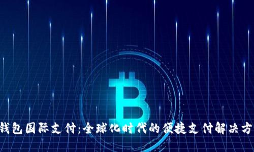 U钱包国际支付：全球化时代的便捷支付解决方案