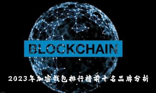 2023年加密钱包排行榜前十名品牌分析